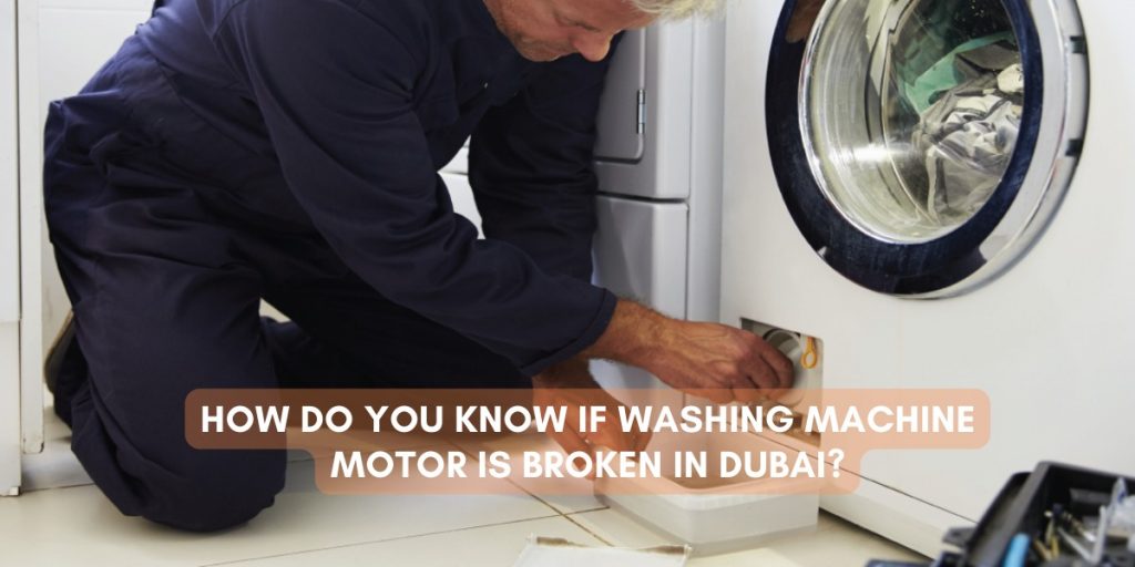 How do you know if washing machine motor is broken in Dubai?