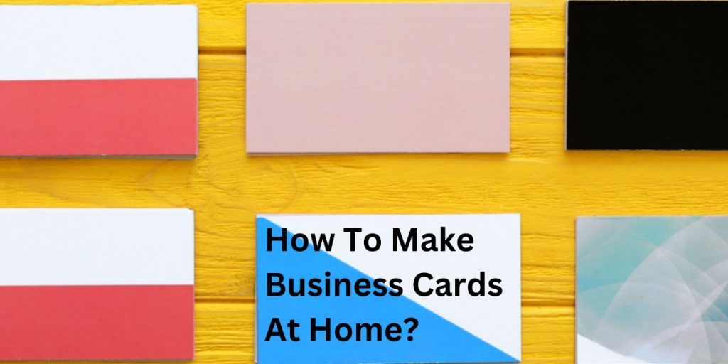 How To Make Business Cards At Home?